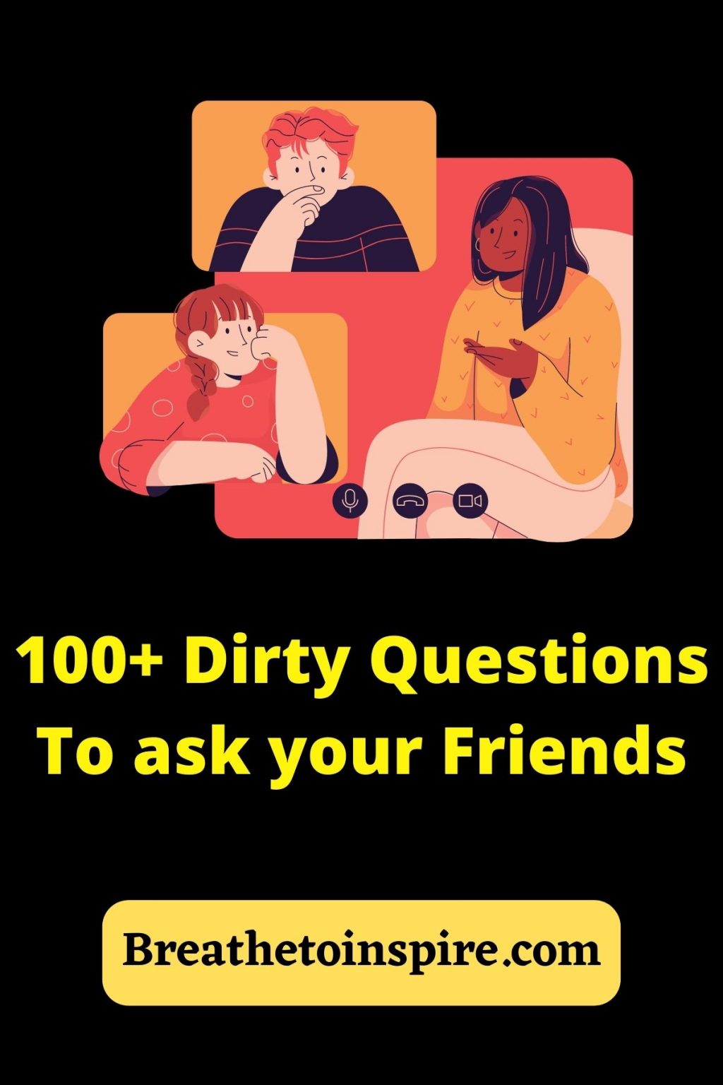 100 Dirty Questions To Ask Your Friends Breathe To Inspire