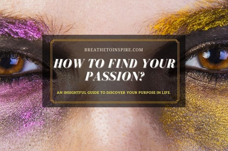 How to find your passion? Here are 10 ways to discover yourself.