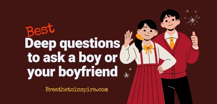 Deep questions to ask a boy or your boyfriend Deep questions to ask on topics that make you think