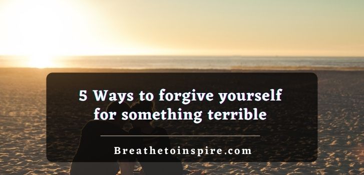 Ways-to-forgive-yourself-for-something-terrible