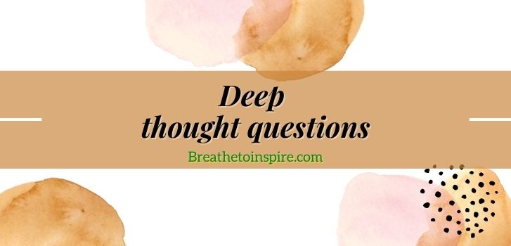 375 Deep Thought Provoking Questions To Ask And To Read - Breathe To