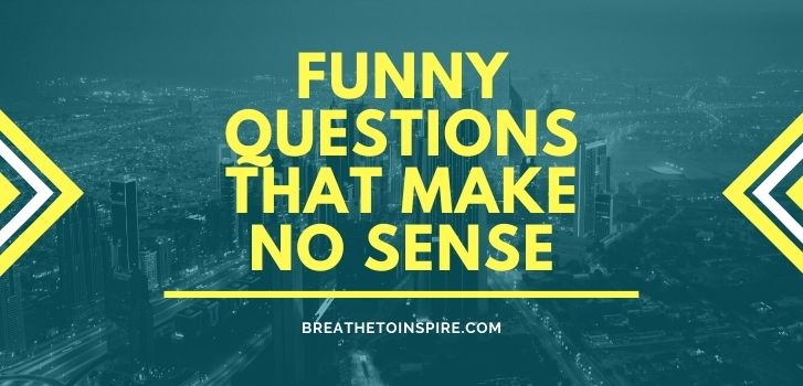 125-questions-that-make-no-sense-funny-but-you-find-them-very-deep-and