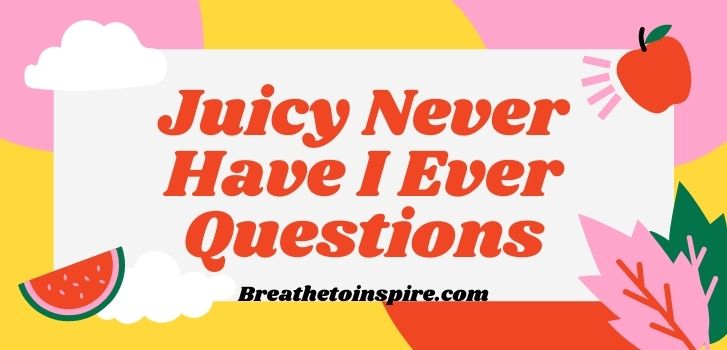Never have I ever questions juicy 370 Never Have I Ever Questions (Make your day special)