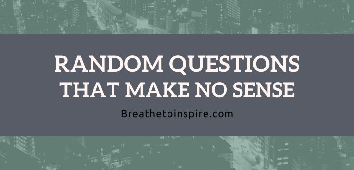 Random questions that make no sense 200+ Extremely Confusing Questions that make no sense at all (Utterly Nonsense)