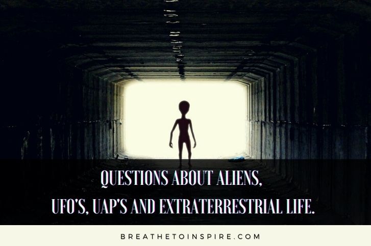 55 Great mind shifting questions about Aliens, UFO’s, UAP’s and Extraterrestrial life