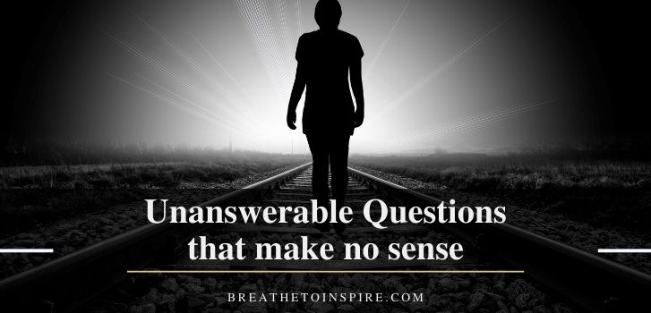 unanswerable questions that make no sense 125 Questions that make no sense (Funny but you find them very deep and creative)