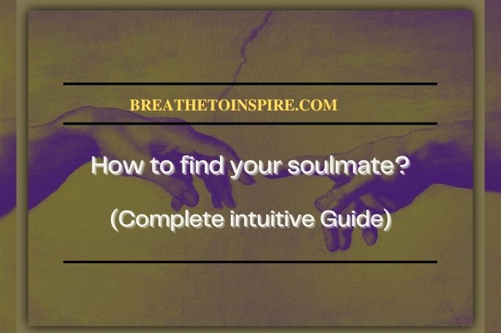 How to find your soulmate? (Your intuitive and 10 steps practical guide)