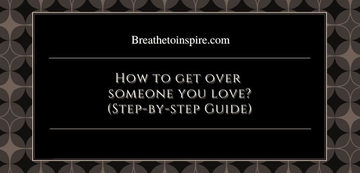 how-to-get-over-someone-you-love-deeply