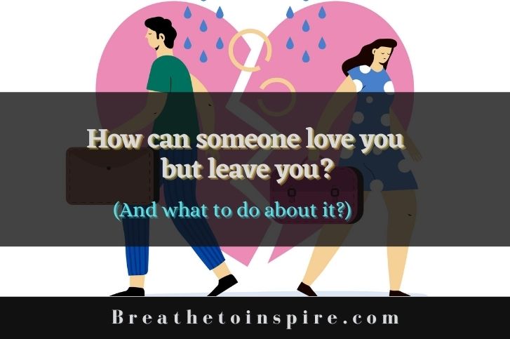 How-can-someone-love-you-but-leave-you