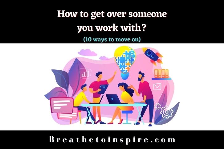 How-to-get-over-someone-you-work-with