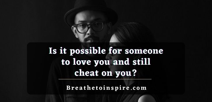 Is-it-possible-for-someone-to-love-you-and-still-cheat-on-you