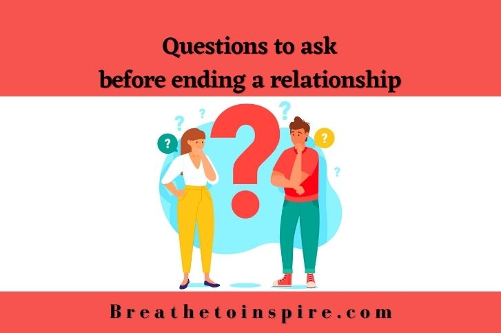 10 Questions to ask before ending a relationship