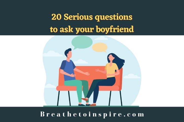 20 Serious questions to ask your boyfriend