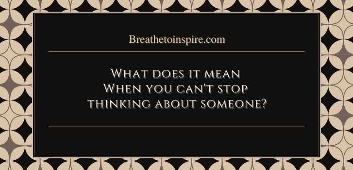 What does it mean when you cant stop thinking about someone 1 If you can't stop thinking about someone are they thinking about you?