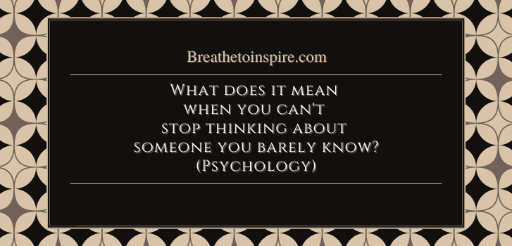 What does it mean when you cant stop thinking about someone you barely know If you can't stop thinking about someone are they thinking about you?