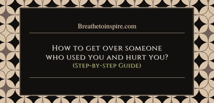 being used cheated lied played in a relationship How to get over someone who used you? (7 steps + 10 ways)