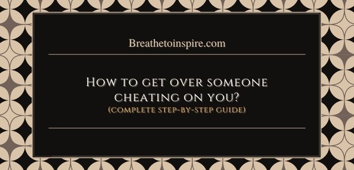 cheating in a relationship How to get over someone cheating on you? (complete guide: 5 steps + 5 ways + 50 tips)