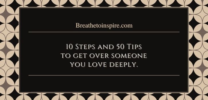get over someone you love deeply and see everyday How to get over someone you love deeply? (Step-by-step guide + 50 Tips)