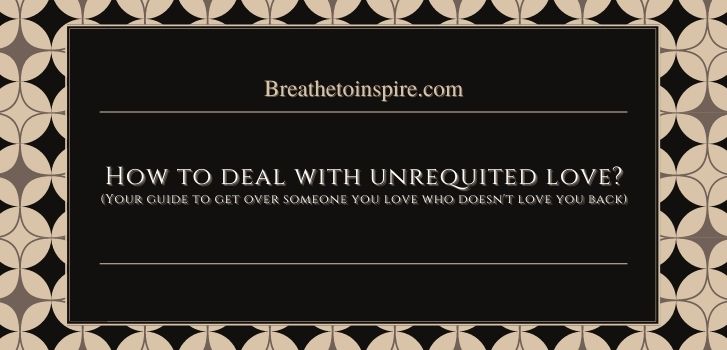 how to deal with unrequited love How to get over someone you love who doesn't love you back? (complete guide with 10 tips)