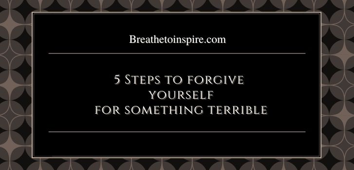 how to forgive yourself for something unforgivable How to forgive yourself for something terrible and unforgivable? (5 Steps)