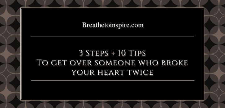 how to get over someone who broke your heart over and over again How to get over someone who broke your heart? (3 Steps +10 Tips)