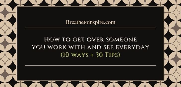 how to get over someone you work with 1 How to get over someone you work with? (10 ways practical guide)