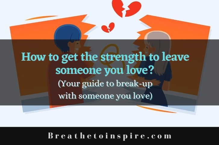 how-to-get-the-strength-to-leave-someone-you-love