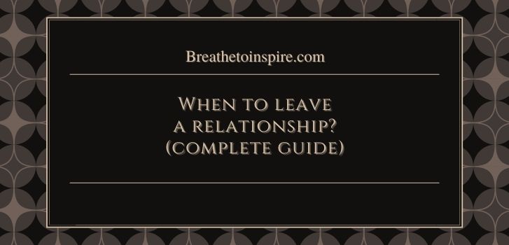 how to know when to leave a relationship How to know when to leave a relationship? (complete guide with 25 signs and questions to help you decide)