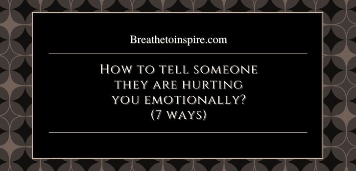 how to tell someone they are hurting you emotionally 1 How to tell someone they are hurting you emotionally? (7 ways)