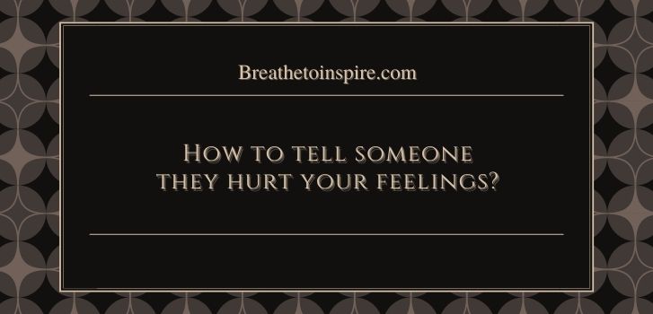 how to tell someone they hurt your feelings How to tell someone they hurt you? (5 Steps with examples)