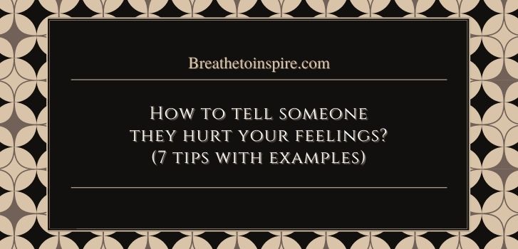 how-to-tell-someone-they-hurt-your-feelings-7-tips-with-examples