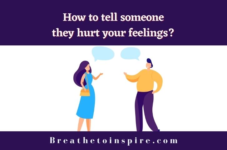 How To Tell Someone They Hurt Your Feelings 7 Tips With Examples 