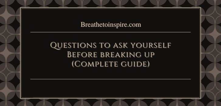 questions to ask yourself before breaking up 10 Questions to ask yourself before breaking up or ending a relationship (Intuitive guide)