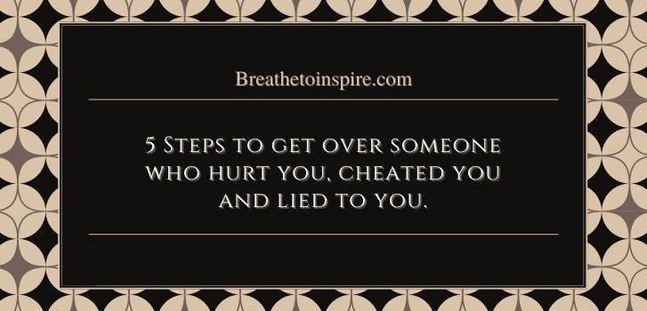 steps to get over someone who cheated lied hurt played used you How to get over someone who cheated and lied and used and played you? (5 Steps)