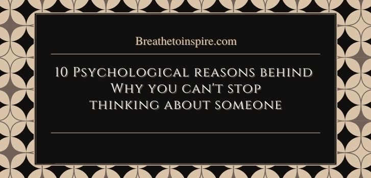 what does it mean when you cant stop thinking about someone 10 Psychological reasons behind why you can't stop thinking about someone.