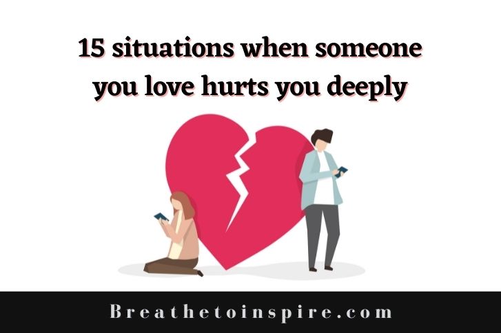 15 Situations When Someone You Love Hurts You Deeply Breathe To Inspire