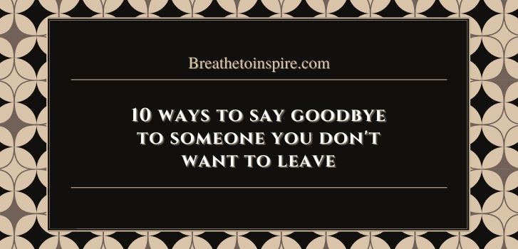 10 ways to say goodbye to someone you dont want to leave How to say goodbye to someone you don't want to leave? (10 ways)