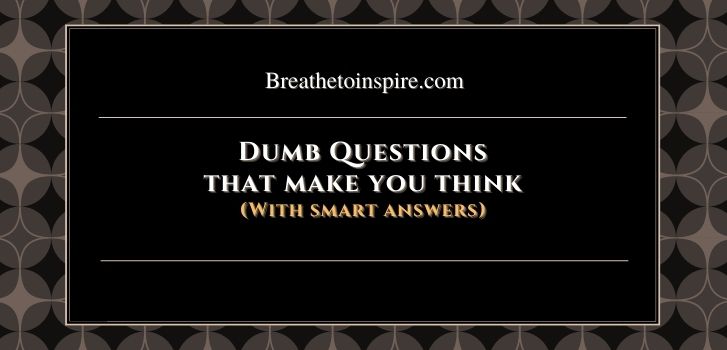 Dumb Questions that make you think 1 30 Dumb questions that make you think hard (Answered with funny but logical & smart way)