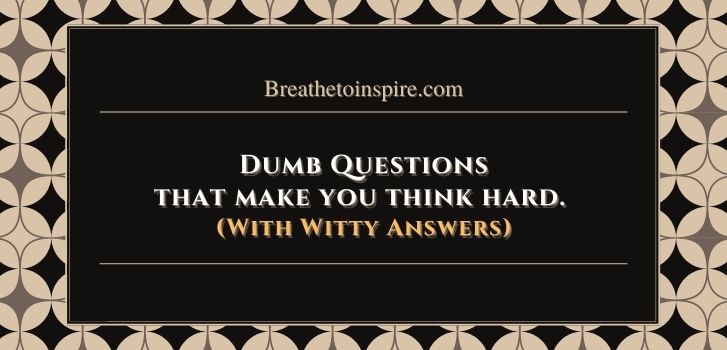 Dumb Questions that make you think hard 30 Dumb questions that make you think hard (Answered with funny but logical & smart way)