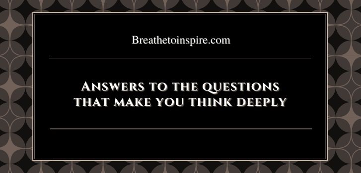 Questions that make you think deeply twice hard Answers to the questions that make you think deeply about life