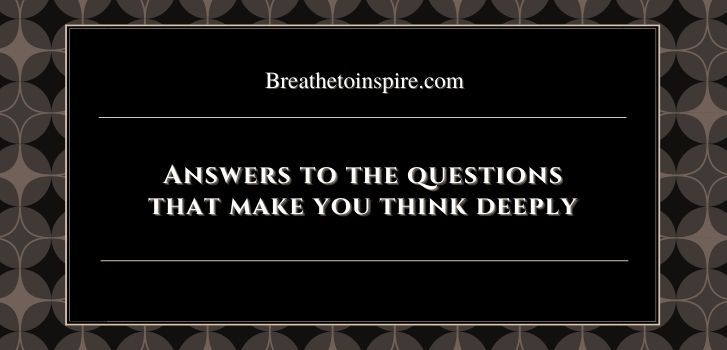 Questions that make you think deeply twice hard Provoking Answers to the questions that make you think deeply about life