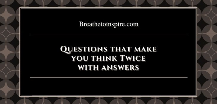 Questions that make you think twice with answers 25 Life questions that make you think twice with answers