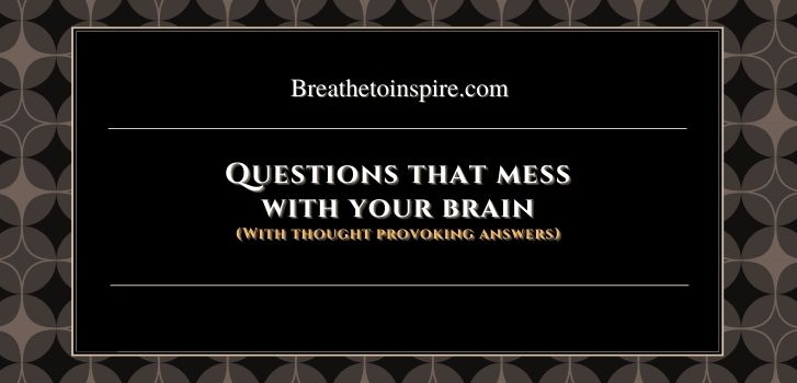 Questions that mess with your brain 175+ Questions that mess with your mind, brain and head and will make you rethink (literally) everything