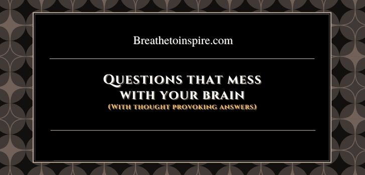 Questions that mess with your brain 37 Questions that mess with your mind, brain and head (with mind blowing Answers)