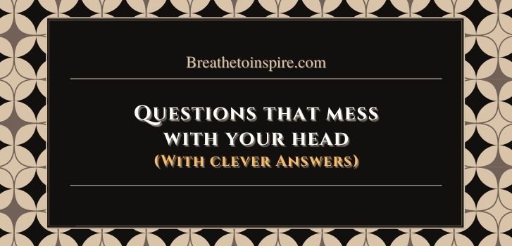 Questions that mess with your head 175+ Questions that mess with your mind, brain and head and will make you rethink (literally) everything