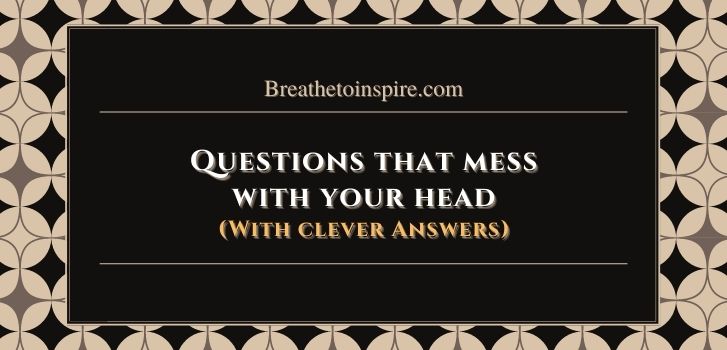 Questions that mess with your head 37 Questions that mess with your mind, brain and head (with mind blowing Answers)