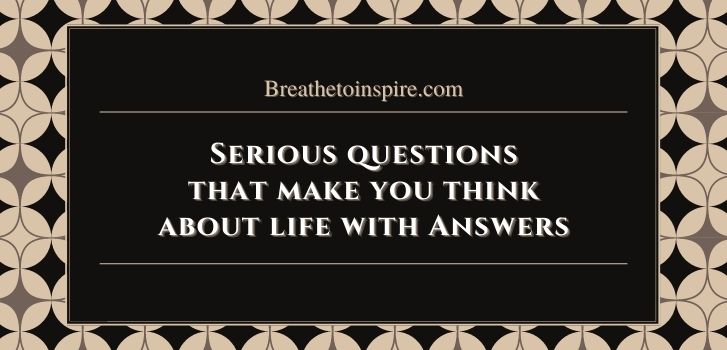 Serious questions that make you think about life with answers 20 Deep questions that make you think about life (with thought provoking answers)