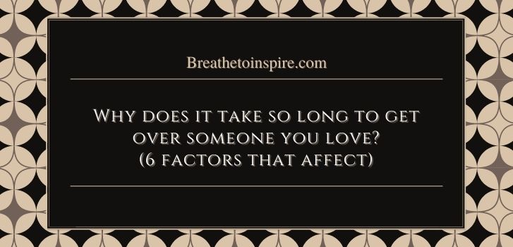 Why does it take so long to get over someone How long does it take to get over someone?