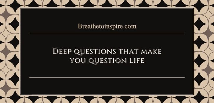 deep questions that make you question life 20 Deep Questions that make you question life (Thought provoking Answers)