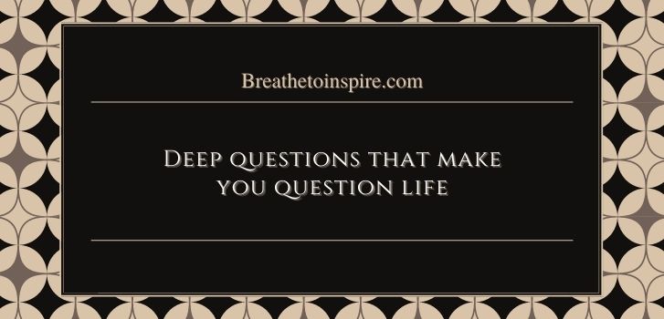 deep questions that make you question life 20 Questions that make you question life (Thought provoking Answers)